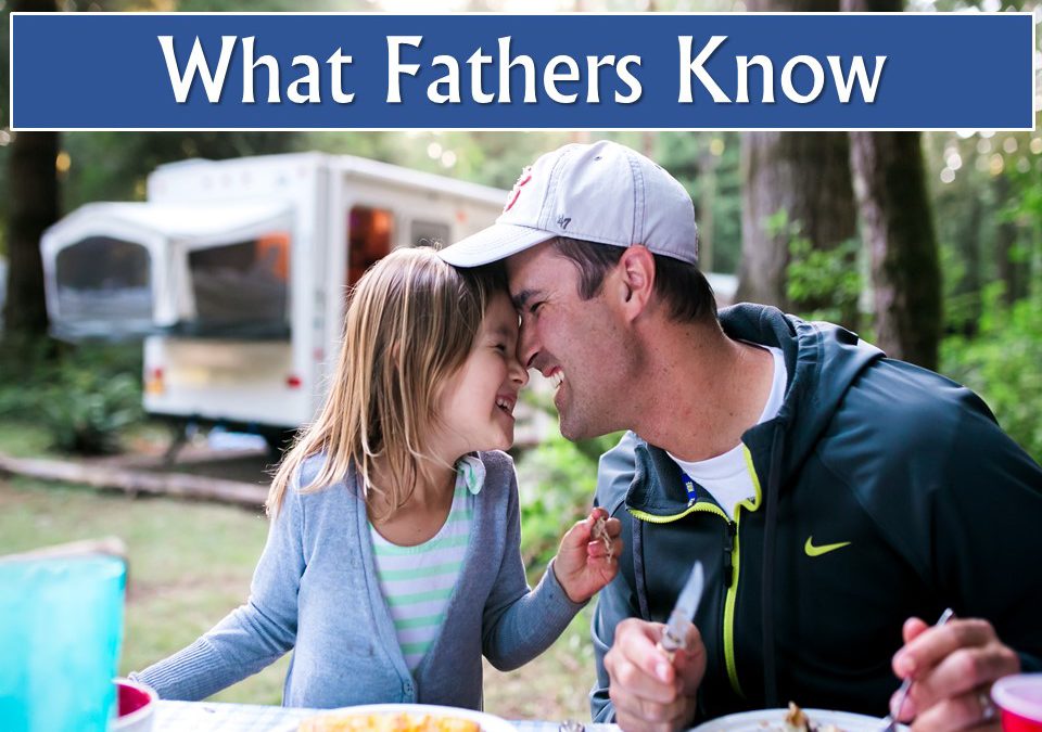 Sun 6/18/17 – “What Fathers Know” – Father’s Day