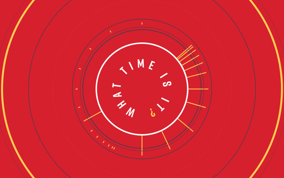 10/6/19 – “Times and Seasons” – What Time Is It?