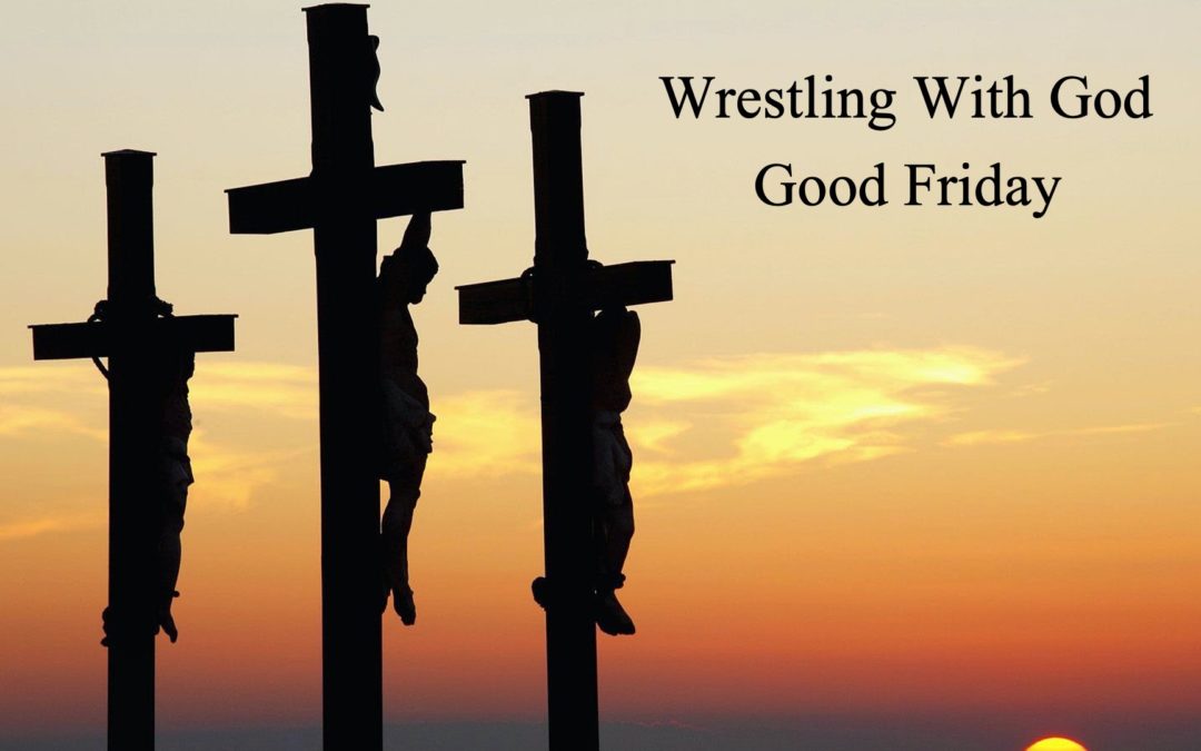 4/10/20 – “Wrestling with God” – Good Friday