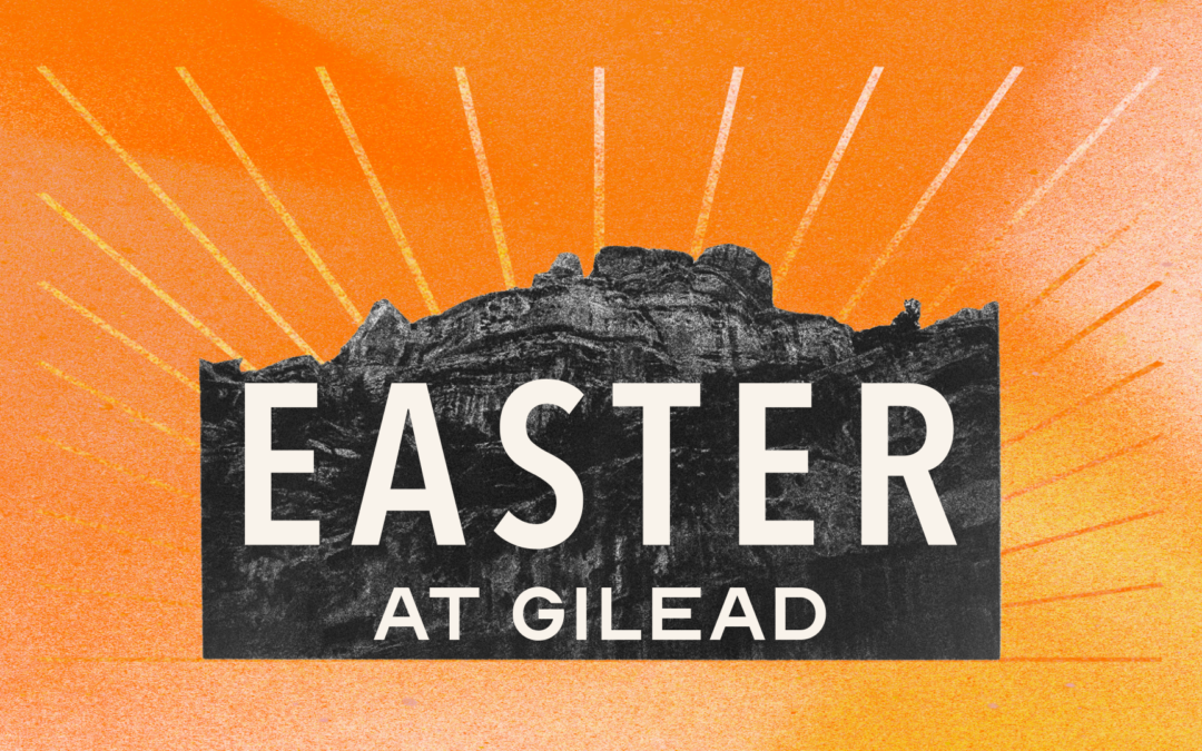 4/20/25 – “Only Believe” – Easter at Gilead