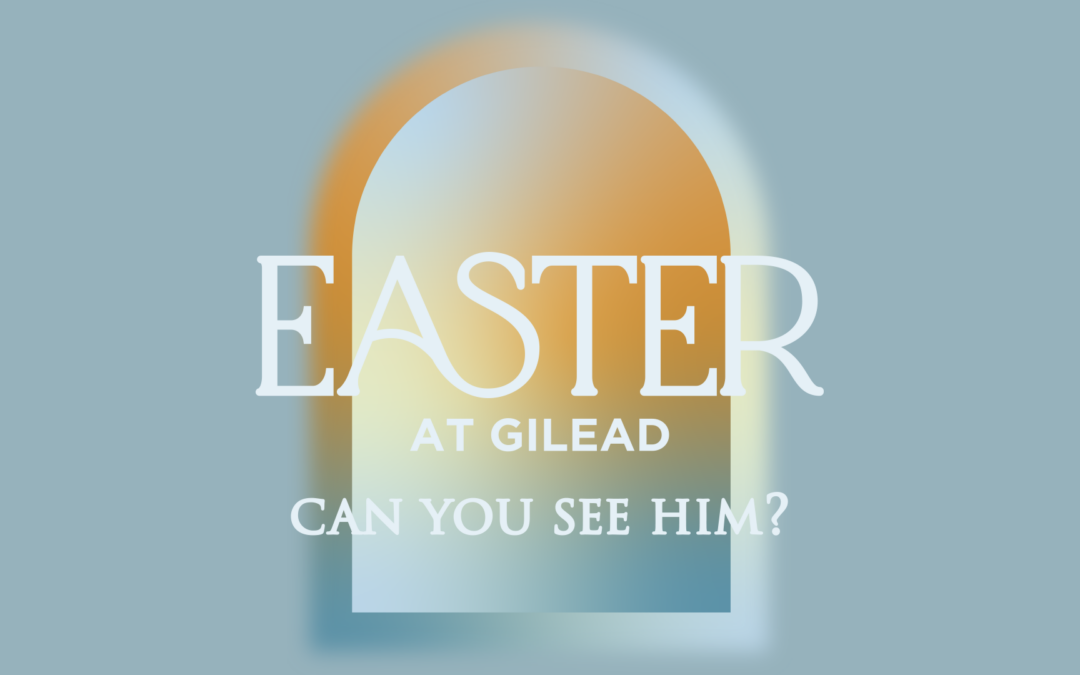 4/5/26 – “Eyes to See” – Can You See Him? | Easter at Gilead 2026